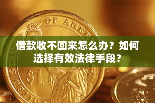 北京借款收不回来怎么办？如何选择有效法律手段？