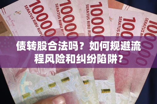 北京债转股合法吗？如何规避流程风险和纠纷陷阱？