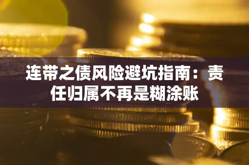 北京连带之债风险避坑指南：责任归属不再是糊涂账