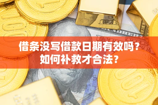 北京借条没写借款日期有效吗？如何补救才合法？