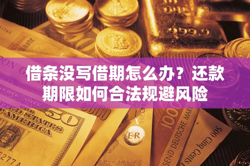 北京借条没写借期怎么办？还款期限如何合法规避风险