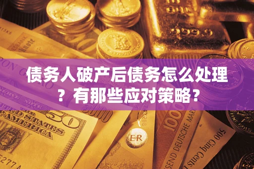 北京债务人破产后债务怎么处理？有那些应对策略？