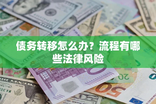 北京债务转移怎么办？流程有哪些法律风险